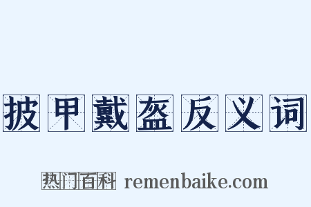 披甲戴盔反义词是什么意思的图片